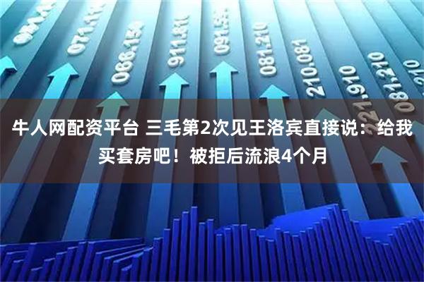 牛人网配资平台 三毛第2次见王洛宾直接说:给我买套房吧!被拒后流浪4个月